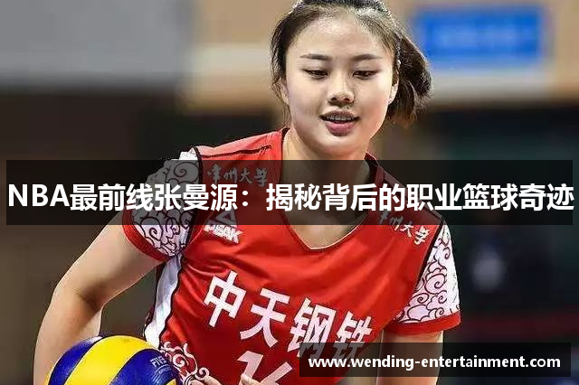 NBA最前线张曼源：揭秘背后的职业篮球奇迹