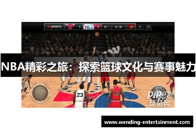 NBA精彩之旅：探索篮球文化与赛事魅力