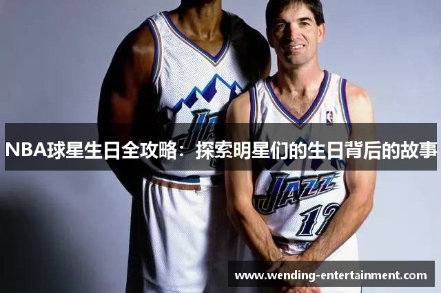 NBA球星生日全攻略：探索明星们的生日背后的故事
