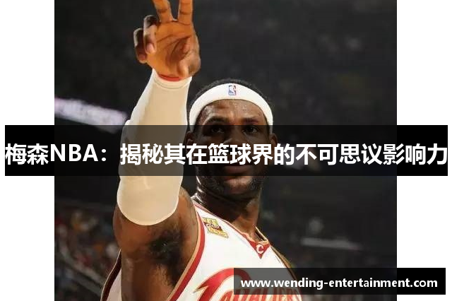 梅森NBA：揭秘其在篮球界的不可思议影响力