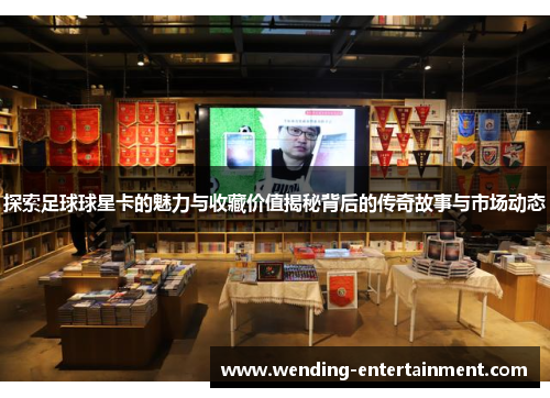 探索足球球星卡的魅力与收藏价值揭秘背后的传奇故事与市场动态