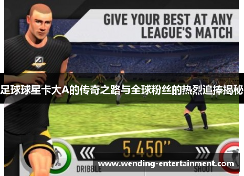 足球球星卡大A的传奇之路与全球粉丝的热烈追捧揭秘